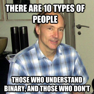 There are 10 types of people: those who understand binary, and those who don't